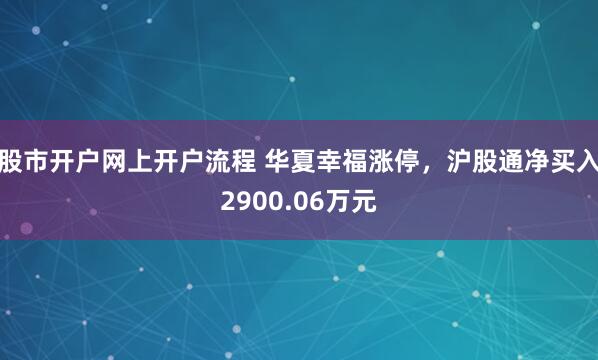 股市开户网上开户流程 华夏幸福涨停，沪股通净买入2900.06万元